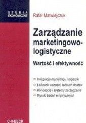Okładka książki Zarządzanie marketingowo-logistyczne. Wartość i efektywność Rafał Matwiejczuk