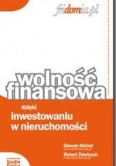 Okładka książki Wolność finansowa dzięki inwestowaniu w nieruchomości Sławek Muturi, Robert Zduńczyk