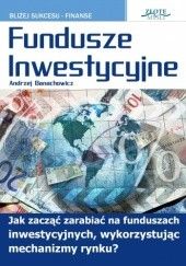 Okładka książki Fundusze inwestycyjne. Jak zacząć zarabiać na funduszach inwestycyjnych, wykorzystując mechanizmy rynku? Andrzej Banachowicz