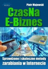 Okładka książki Czas na e-biznes. Sprawdzone i skuteczne metody zarabiania w Internecie Piotr Majewski