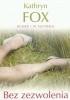 Okładka książki Bez zezwolenia Kathryn Fox