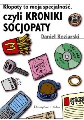Okładka książki Kłopoty to moja specjalność, czyli kroniki socjopaty Daniel Koziarski