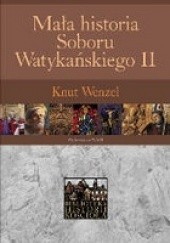 Okładka książki Mała historia Soboru Watykańskiego II Knut Wenzel