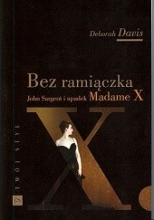 Okładka książki Bez ramiączka. John Sargent i upadek Madame X Deborah Davis