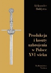Okładka książki Produkcja i koszty uzbrojenia w Polsce XVI wieku Aleksander Bołdyrew