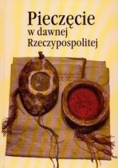 Okładka książki Pieczęcie w dawnej Rzeczypospolitej Jan Pakulski, Zenon Piech, Jan Wroniszewski