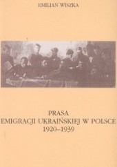 Okładka książki Prasa emigracji ukraińskiej w Polsce 1920-1939 - Wiszka Emilian Emilian Wiszka