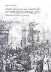 Okładka książki Szlachecki wymiar sprawiedliwości w Prusach Królewskich 1454-1772 Zbigniew Naworski
