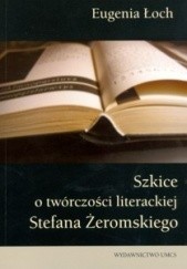 Okładka książki Szkice o twórczości literackiej Stefana Żeromskiego Eugenia Łoch