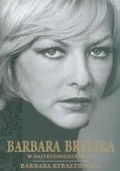 Okładka książki Barbara Brylska w najtrudniejszej roli Barbara Rybałtowska