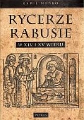 Okładka książki Rycerze-rabusie w XIV i XV wieku Kamil Mońko