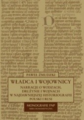 Okładka książki Władca i wojownicy. Narracje o wodzach, drużynie i wojnach w najdawniejszej historiografii Polski i Rusi Paweł Żmudzki
