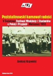 Okładka książki Poststalinowski karnawał radości. V światowy Festiwal Młodzieży i Studentów o Pokój i Przyjaźń-Warszawa 1955 r. Andrzej Krzywicki