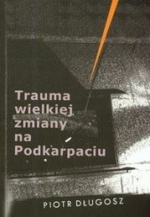 Okładka książki Trauma wielkiej zmiany na Podkarpaciu Piotr Długosz