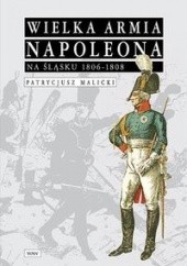 Okładka książki Wielka Armia Napoleona na śląsku 1806-1808 Patrycjusz Malicki