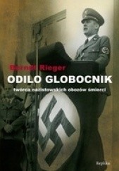 Okładka książki Odilo Globocnik. Twórca nazistowskich obozów śmierci Rieger Berndt
