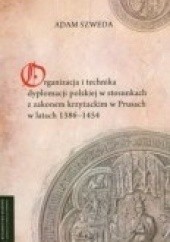 Okładka książki Organizacja i technika dyplomacji polskiej w sackim w Prusach w latach 1386-1454 Adam Szweda