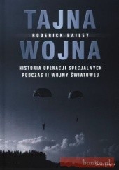 Okładka książki Tajna Wojna. Historia Operacji Specjalnych Podczas Ii Wojny Światowej Roderick Bailey