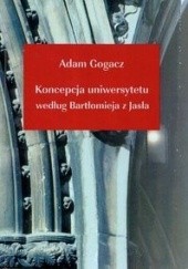 Okładka książki Koncepcja uniwersytetu według Bartłomieja z Jasła Adam Gogacz