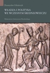 Okładka książki Władza i polityka we wczesnym średniowieczu Przemysław Urbańczyk