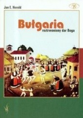Okładka książki Bułgaria. Roztrwoniony dar Boga Jan E. Herold