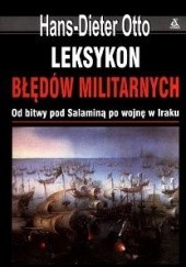 Okładka książki Leksykon błędów militarnych. Od bitwy pod Salaminą po wojnę w Iraku Otto Hans-Dieter
