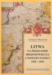 Okładka książki Litwa na przełomie średniowiecza i nowożytności 1492-1569 Grzegorz Błaszczyk