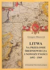 Litwa na przełomie średniowiecza i nowożytności 1492-1569