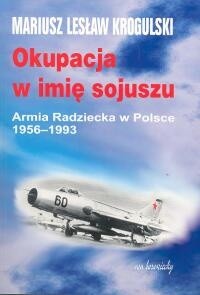 Okupacja w imię sojuszu. Armia Radziecka w Polsce 1956-1993