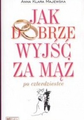 Okładka książki Jak dobrze wyjść za mąż po czterdziestce Anna Klara Majewska