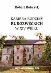 Okładka książki Kariera rodziny Kurozwęckich w XVI wieku Robert Bubczyk
