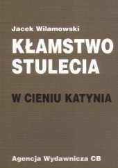 Okładka książki Kłamstwo stulecia. W cieniu Katynia Jacek Wilamowski