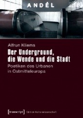 Okładka książki Der Underground, die Wende und die Stadt: Poetiken des Urbanen in Ostmitteleuropa