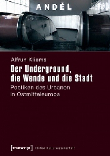 Okładka książki Der Underground, die Wende und die Stadt: Poetiken des Urbanen in Ostmitteleuropa Alfrun Kliems