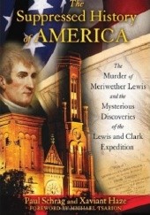 Okładka książki The Suppressed History of America: The Murder of Meriwether Lewis and the Mysterious Discoveries of the Lewis and Clark Expedition Paul Schrag