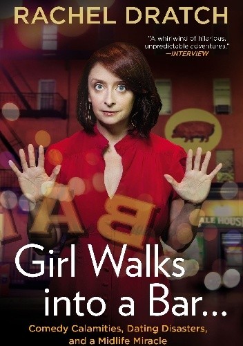 Okładka książki Girl Walks into a Bar . . .: Comedy Calamities, Dating Disasters, and a Midlife Miracle Rachel Dratch