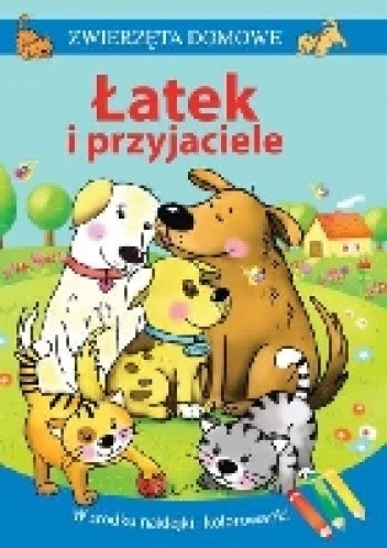 Okładka książki Zwierzęta domowe. Łatek i przyjaciele Grażyna Nowak-Balcer