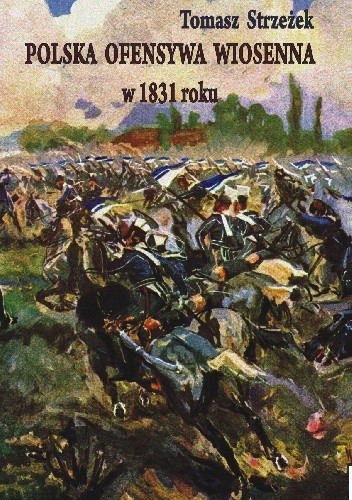 Okładka książki Polska ofensywa wiosenna w 1831 roku Tomasz Strzeżek