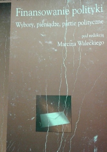 Okładka książki Finansowanie polityki Wybory,pieniądze,partie polityczne Marcin Walecki
