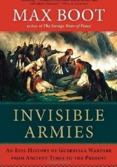Okładka książki Invisible Armies: An Epic History of Guerrilla Warfare From Ancient Times to the Present Max Boot