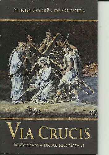 Okładka książki Via Crucis. Rozważania Drogi Krzyżowej Plinio Corrêa de Oliveira