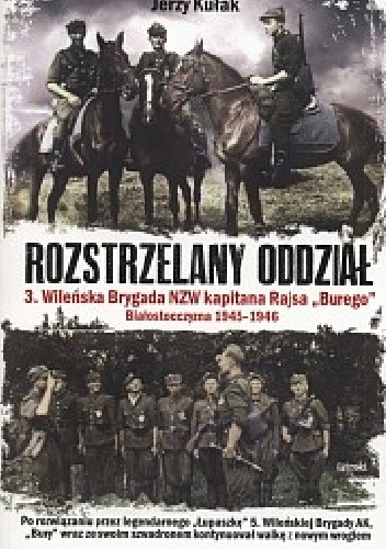 Rozstrzelany oddział. 3 Wileńska Brygada NZW kapitana Rajsa "Burego". Białostoczyzna 1945-1946