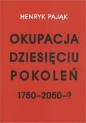 Okładka książki Okupacja dziesięciu pokoleń 1750-2050-? Henryk Pająk