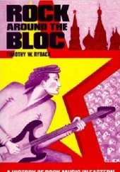 Okładka książki Rock around the Bloc: A History of Rock Music in Eastern Europe and the Soviet Union Timothy W. Ryback