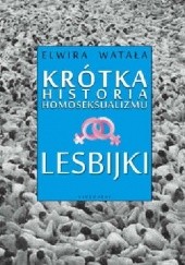 Okładka książki Krótka historia homoseksualizmu. Lesbijki Elwira Watała