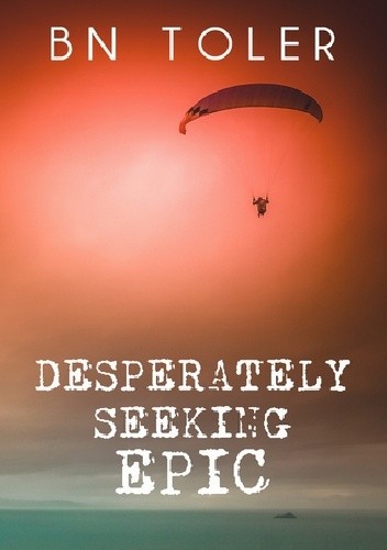 Okładka książki Desperately Seeking Epic B.N. Toler