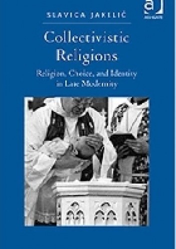 Okładka książki Collectivistic Religions. Religion, Choice and Identity in Late Modernity Slavica Jakelić