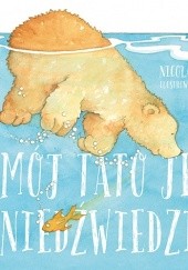 Okładka książki Mój tato jest niedźwiedziem Nicola Connelly, Annie White