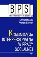 Okładka książki Komunikacja interpersonalna w pracy socjalnej Krzysztof Łęcki, Andrzej Szóstak