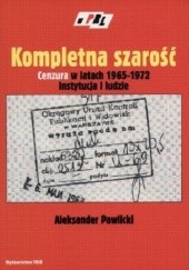 Okładka książki Kompletna szarość. Cenzura w latach 1965–1972. Instytucja i ludzie Aleksander Pawlicki